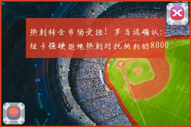 热刺转会市场受挫!罗马诺确认:纽卡强硬拒绝热刺对托纳利的8000万英镑2026年报价