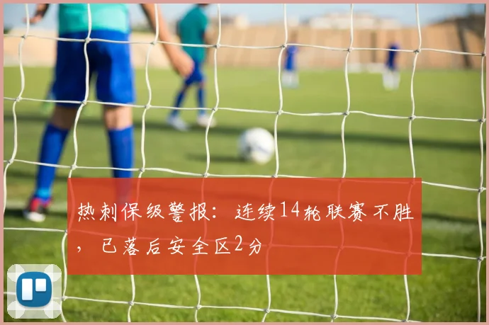 热刺保级警报:连续14轮联赛不胜,已落后安全区2分
