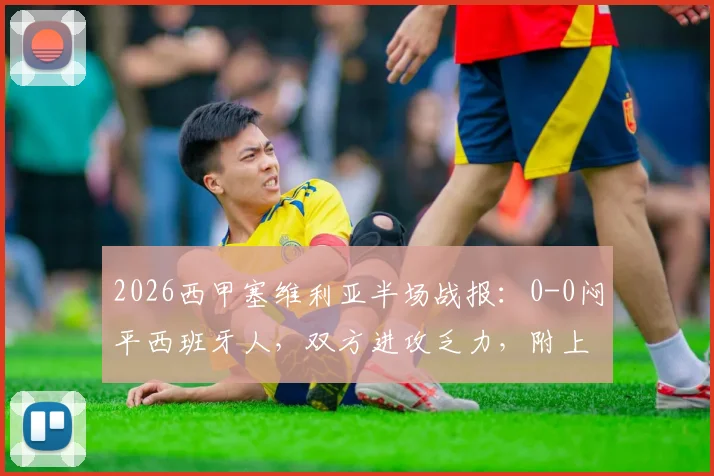 2026西甲塞维利亚半场战报:0-0闷平西班牙人,双方进攻乏力,附上半场关键数据解析