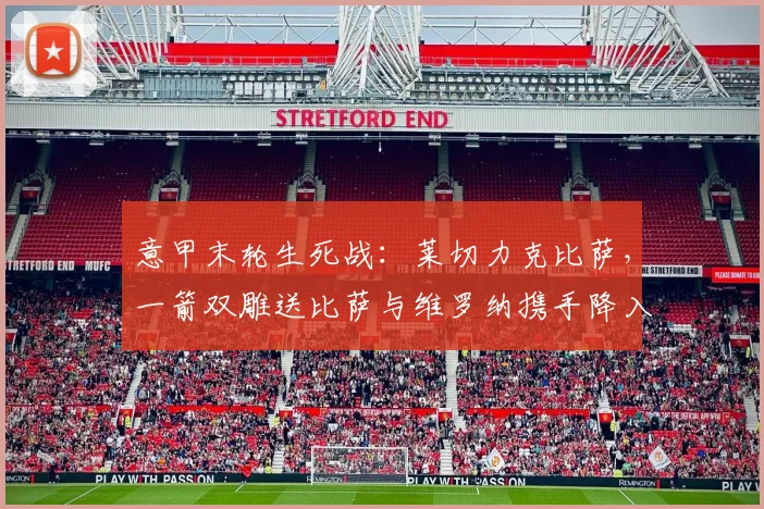 意甲末轮生死战:莱切力克比萨,一箭双雕送比萨与维罗纳携手降入意乙